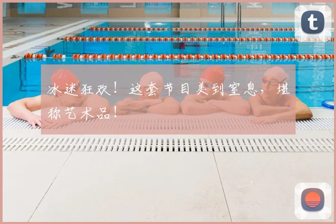 冰迷狂欢!这套节目美到窒息,堪称艺术品!
