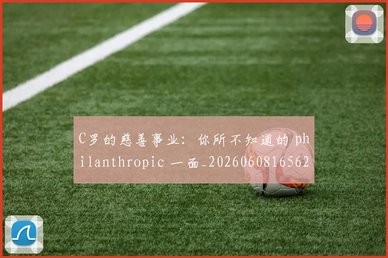 C罗的慈善事业:你所不知道的 philanthropic 一面_20260608165624