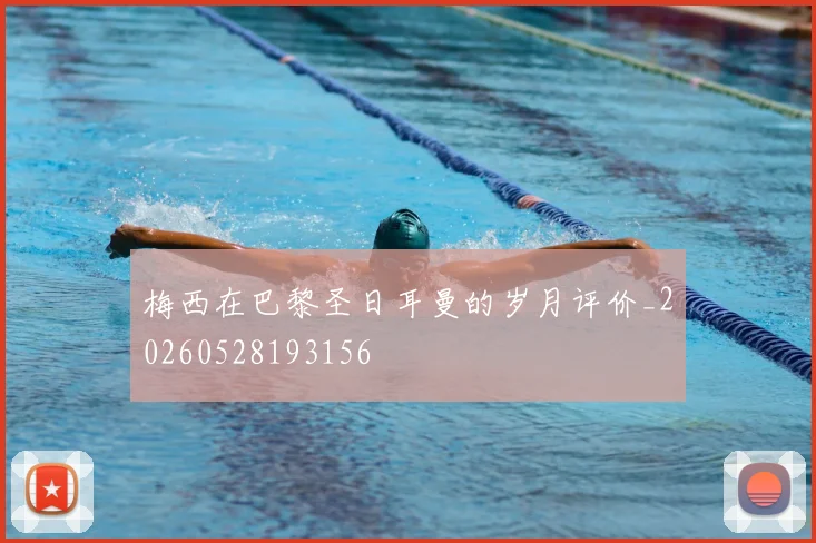 梅西在巴黎圣日耳曼的岁月评价_20260528193156