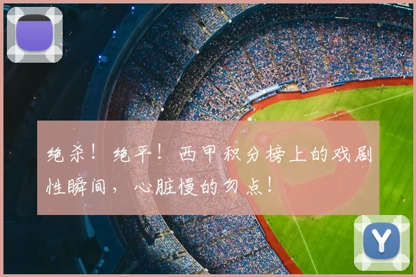 绝杀！绝平！西甲积分榜上的戏剧性瞬间，心脏慢的勿点！