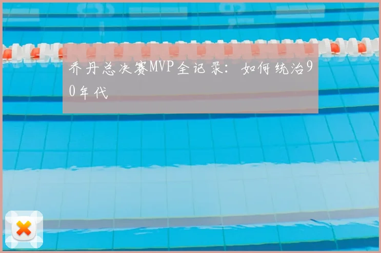 乔丹总决赛MVP全记录:如何统治90年代