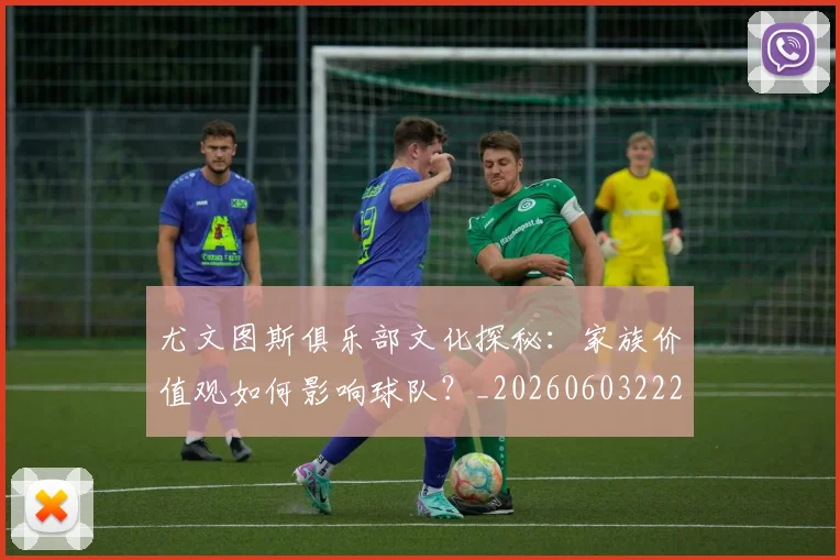 尤文图斯俱乐部文化探秘：家族价值观如何影响球队？_20260603222031