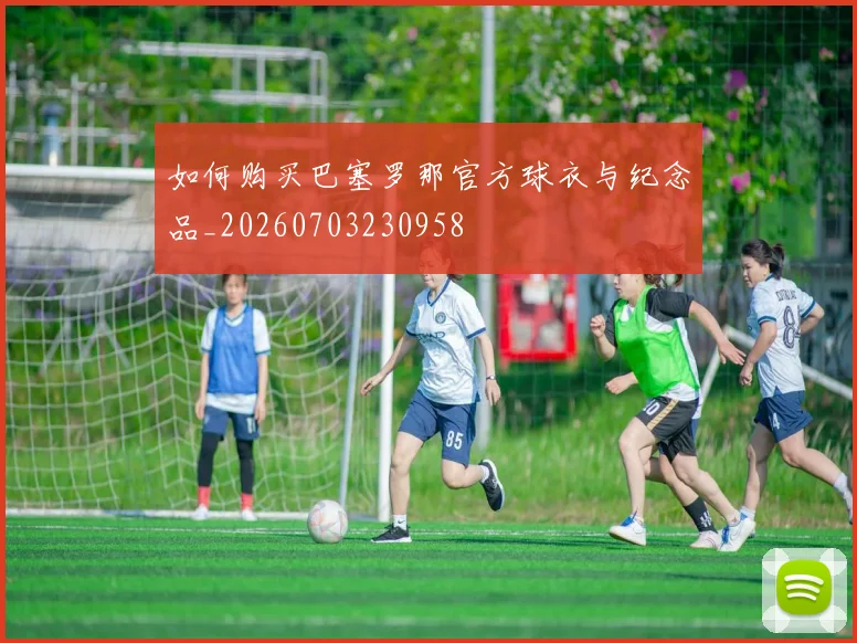 如何购买巴塞罗那官方球衣与纪念品_20260703230958