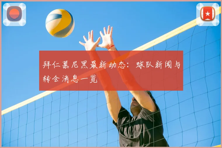 拜仁慕尼黑最新动态：球队新闻与转会消息一览